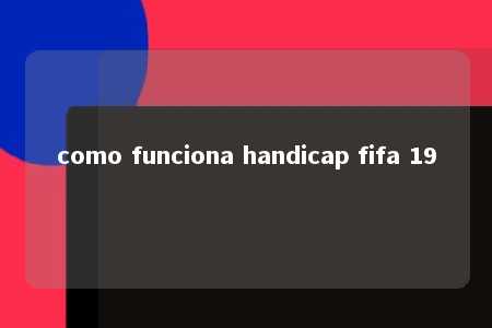 como funciona handicap fifa 19