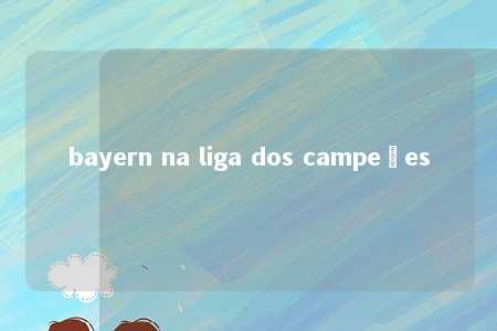 bayern na liga dos campeões