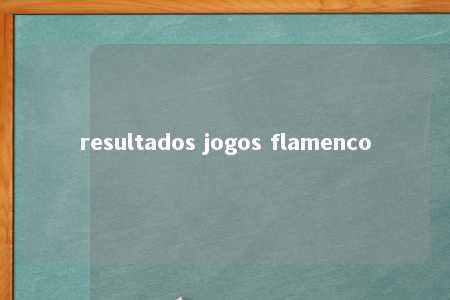 resultados jogos flamenco