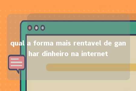 qual a forma mais rentavel de ganhar dinheiro na internet