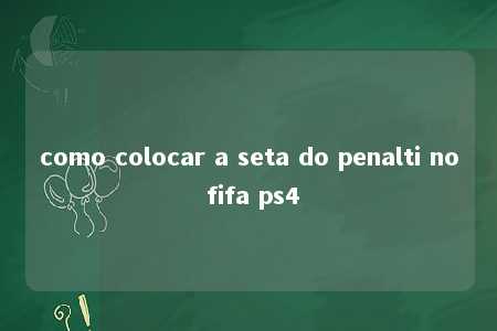 como colocar a seta do penalti no fifa ps4