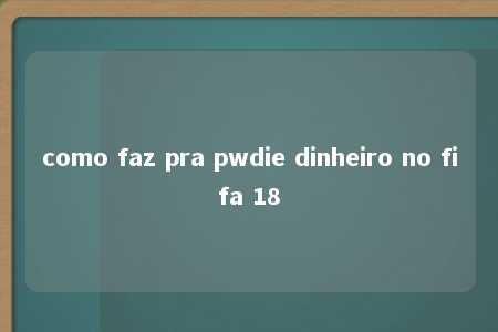 como faz pra pwdie dinheiro no fifa 18