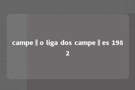 campeão liga dos campeões 1982