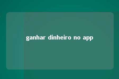 ganhar dinheiro no app