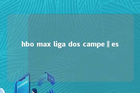 hbo max liga dos campeões