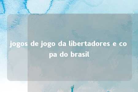 jogos de jogo da libertadores e copa do brasil