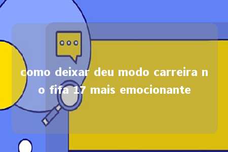 como deixar deu modo carreira no fifa 17 mais emocionante