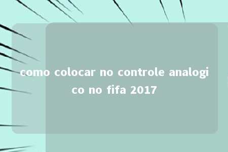 como colocar no controle analogico no fifa 2017