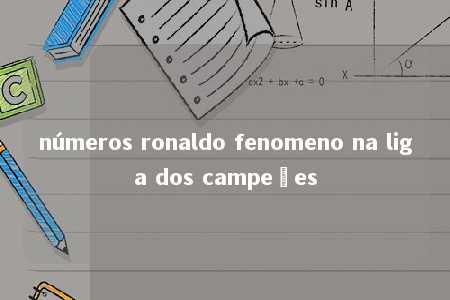 números ronaldo fenomeno na liga dos campeões