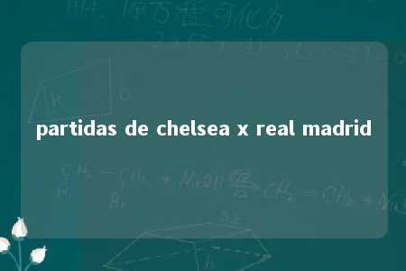 partidas de chelsea x real madrid