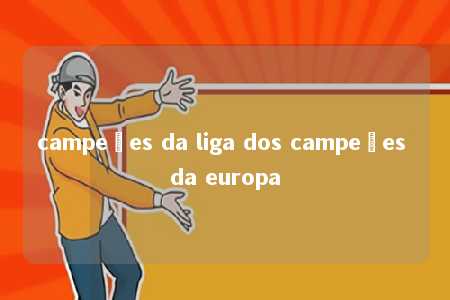 campeões da liga dos campeões da europa