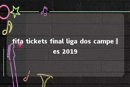 fifa tickets final liga dos campeões 2019