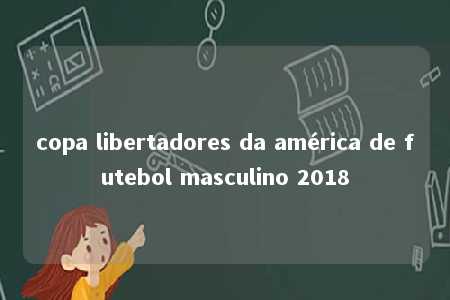 copa libertadores da américa de futebol masculino 2018