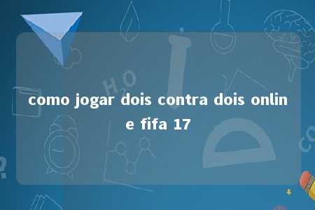 como jogar dois contra dois online fifa 17