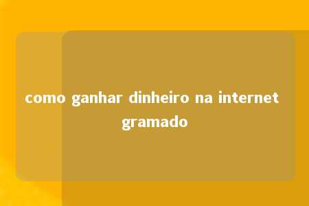 como ganhar dinheiro na internet gramado