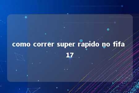 como correr super rapido no fifa 17