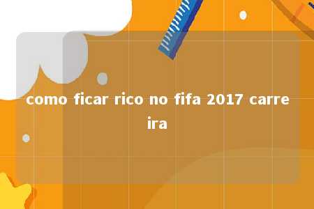 como ficar rico no fifa 2017 carreira