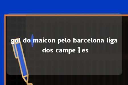 gol do maicon pelo barcelona liga dos campeões