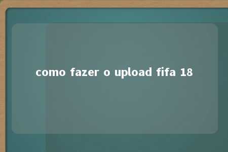 como fazer o upload fifa 18