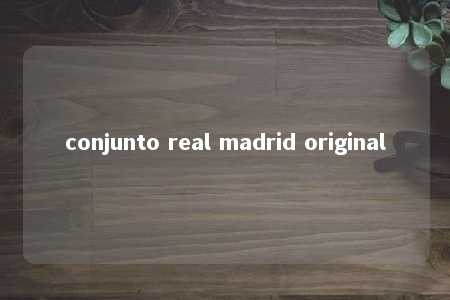 conjunto real madrid original