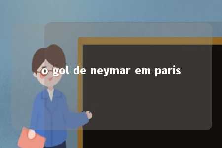 o gol de neymar em paris