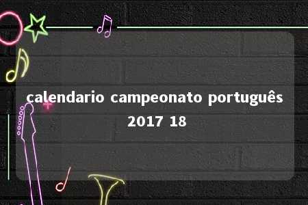 calendario campeonato português 2017 18