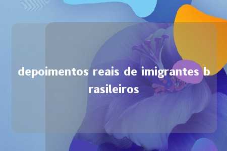 depoimentos reais de imigrantes brasileiros