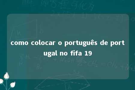 como colocar o português de portugal no fifa 19