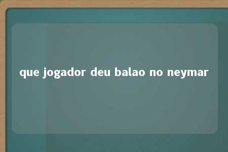 que jogador deu balao no neymar