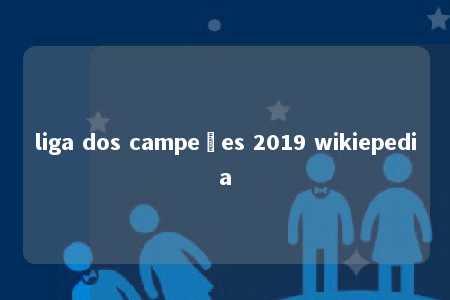 liga dos campeões 2019 wikiepedia