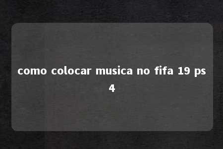 como colocar musica no fifa 19 ps4