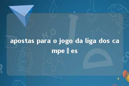 apostas para o jogo da liga dos campeões