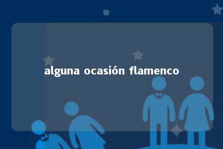 alguna ocasión flamenco