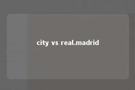 city vs real.madrid