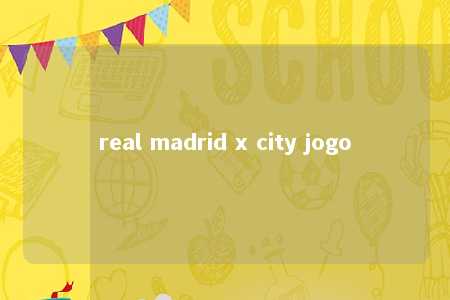 real madrid x city jogo