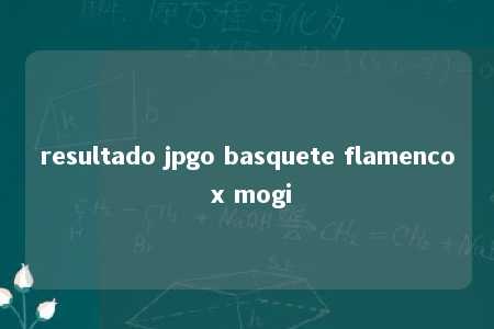 resultado jpgo basquete flamenco x mogi