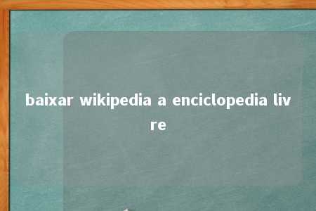 baixar wikipedia a enciclopedia livre