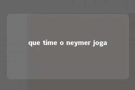 que time o neymer joga