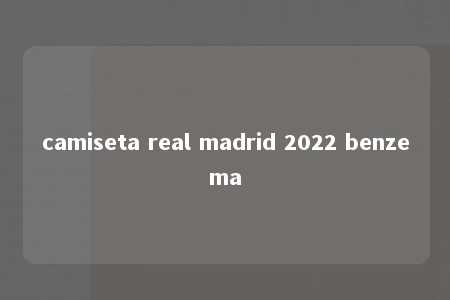 camiseta real madrid 2022 benzema