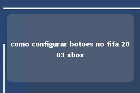 como configurar botoes no fifa 2003 xbox