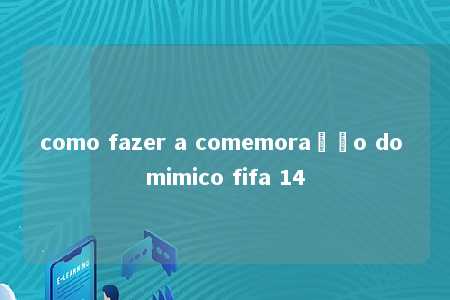 como fazer a comemoração do mimico fifa 14