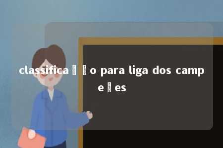 classificação para liga dos campeões