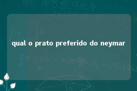 qual o prato preferido do neymar