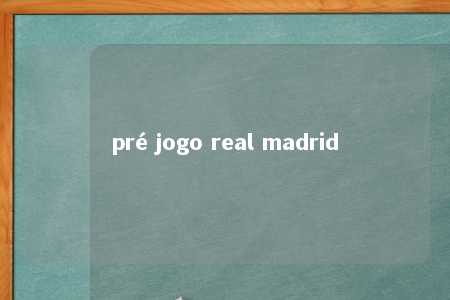 pré jogo real madrid