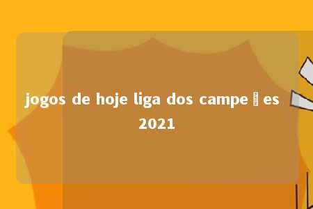 jogos de hoje liga dos campeões 2021