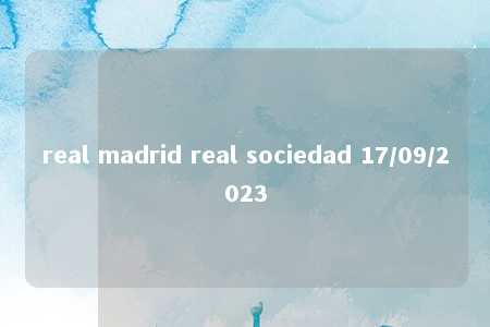 real madrid real sociedad 17/09/2023