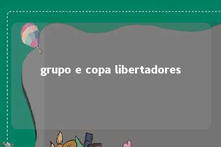 grupo e copa libertadores