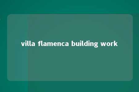 villa flamenca building work