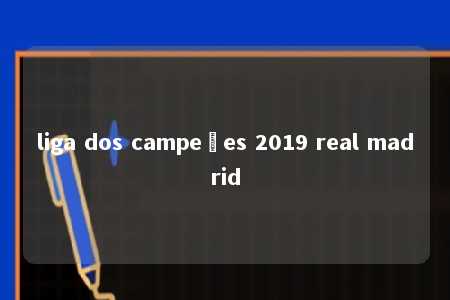 liga dos campeões 2019 real madrid