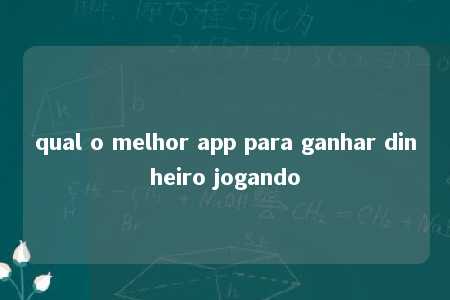 qual o melhor app para ganhar dinheiro jogando